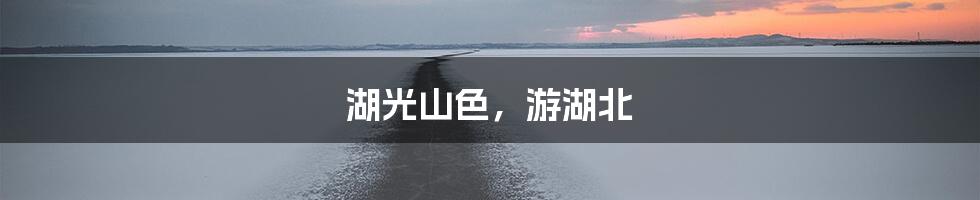 湖光山色，游湖北