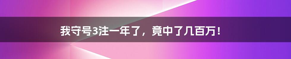 我守号3注一年了，竟中了几百万！