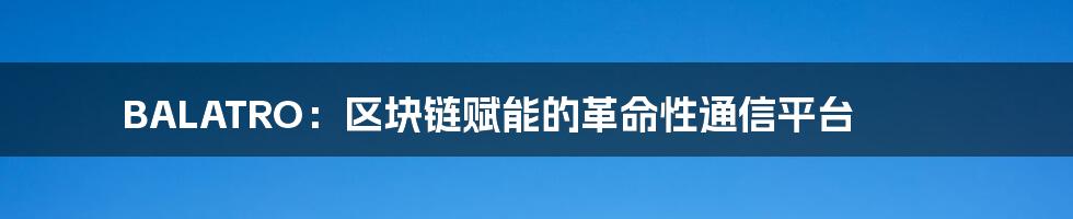 BALATRO：区块链赋能的革命性通信平台