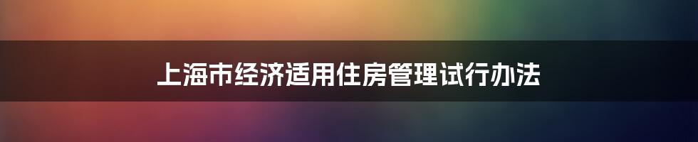 上海市经济适用住房管理试行办法