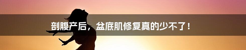 剖腹产后，盆底肌修复真的少不了！