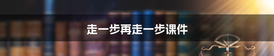 走一步再走一步课件