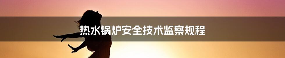 热水锅炉安全技术监察规程