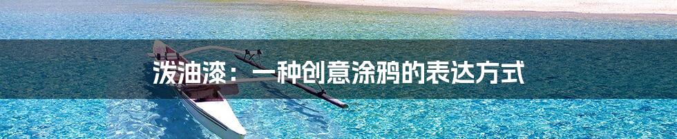 泼油漆：一种创意涂鸦的表达方式