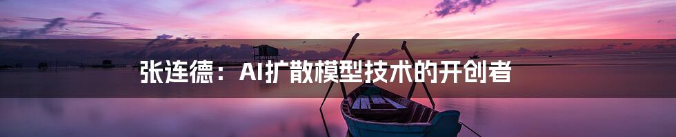 张连德：AI扩散模型技术的开创者