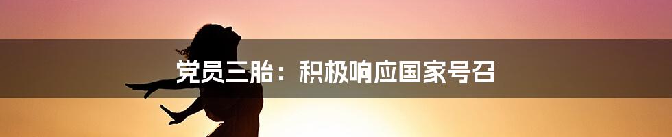 党员三胎：积极响应国家号召