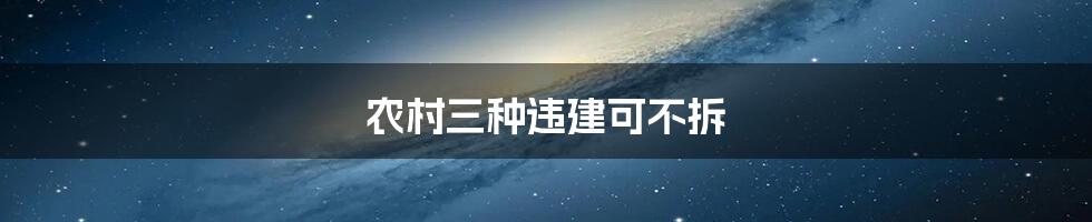 农村三种违建可不拆