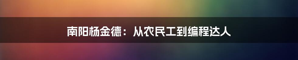 南阳杨金德：从农民工到编程达人