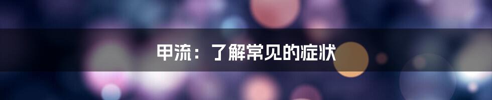 甲流：了解常见的症状