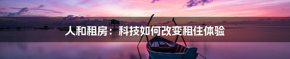 人和租房：科技如何改变租住体验