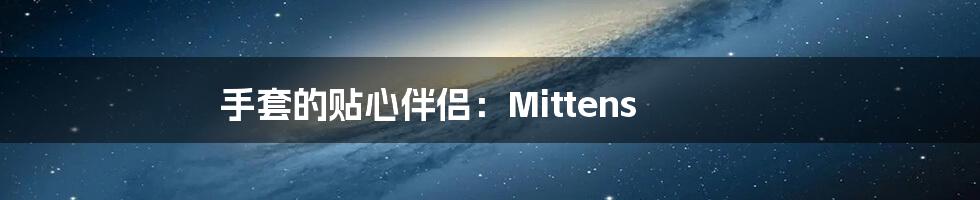 手套的贴心伴侣：Mittens