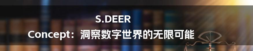 S.DEER Concept：洞察数字世界的无限可能