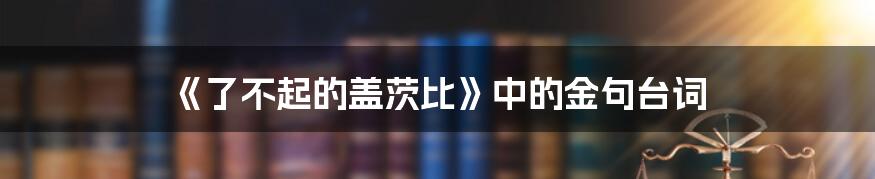 《了不起的盖茨比》中的金句台词