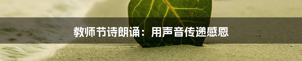 教师节诗朗诵：用声音传递感恩