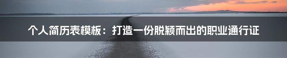 个人简历表模板：打造一份脱颖而出的职业通行证