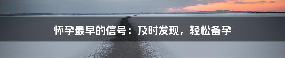 怀孕最早的信号：及时发现，轻松备孕