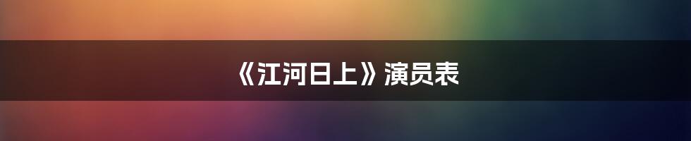 《江河日上》演员表