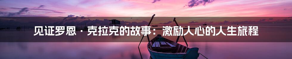 见证罗恩·克拉克的故事：激励人心的人生旅程