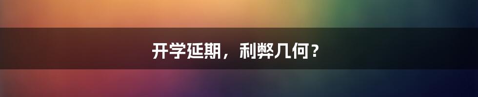 开学延期，利弊几何？