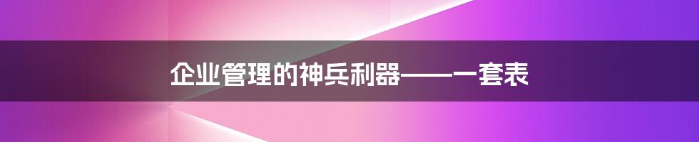 企业管理的神兵利器——一套表