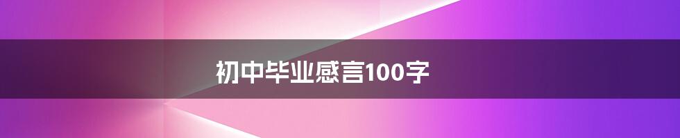 初中毕业感言100字