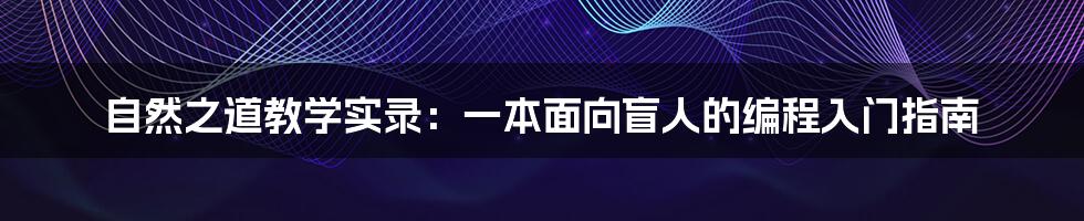 自然之道教学实录：一本面向盲人的编程入门指南