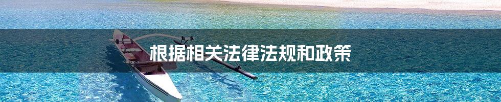 根据相关法律法规和政策