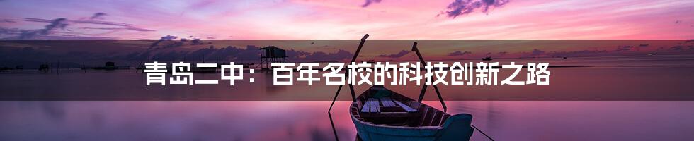 青岛二中：百年名校的科技创新之路