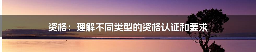 资格：理解不同类型的资格认证和要求