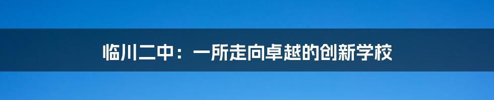 临川二中：一所走向卓越的创新学校