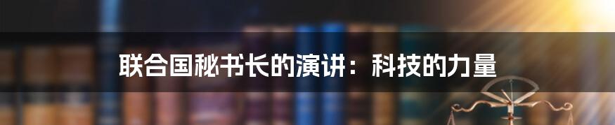 联合国秘书长的演讲：科技的力量