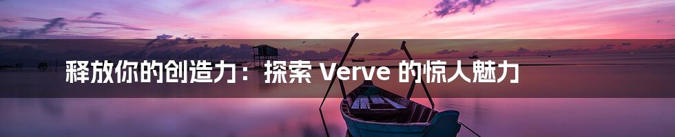 释放你的创造力：探索 Verve 的惊人魅力