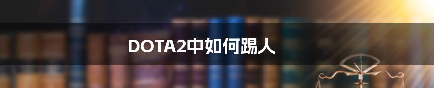 DOTA2中如何踢人