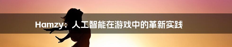 Hamzy：人工智能在游戏中的革新实践