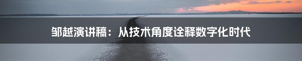 邹越演讲稿：从技术角度诠释数字化时代