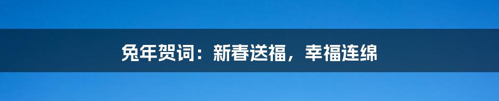 兔年贺词：新春送福，幸福连绵