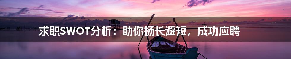 求职SWOT分析：助你扬长避短，成功应聘