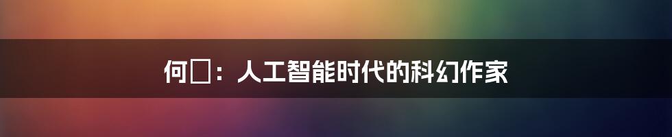 何崝：人工智能时代的科幻作家