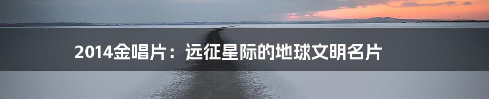 2014金唱片：远征星际的地球文明名片