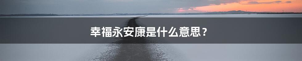 幸福永安康是什么意思？