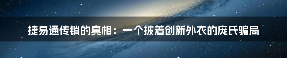 捷易通传销的真相：一个披着创新外衣的庞氏骗局