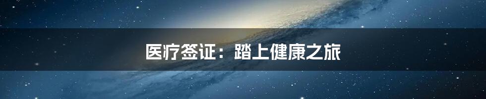 医疗签证：踏上健康之旅