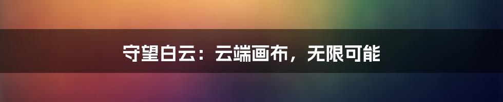 守望白云：云端画布，无限可能