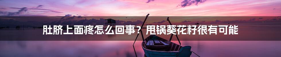 肚脐上面疼怎么回事？甩锅葵花籽很有可能