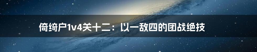 倚绮户1v4关十二：以一敌四的团战绝技