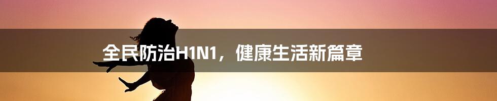 全民防治H1N1，健康生活新篇章