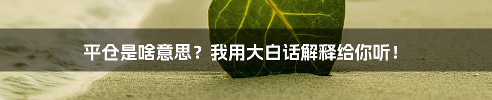 平仓是啥意思？我用大白话解释给你听！