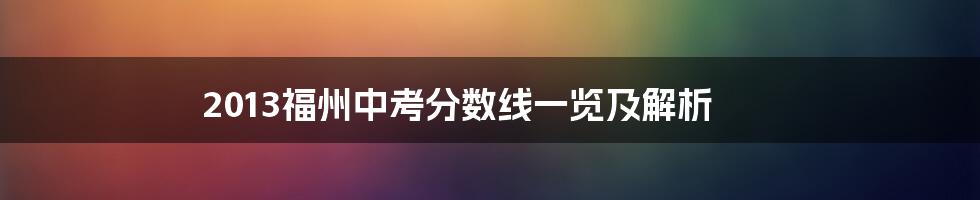 2013福州中考分数线一览及解析