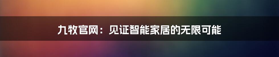 九牧官网：见证智能家居的无限可能