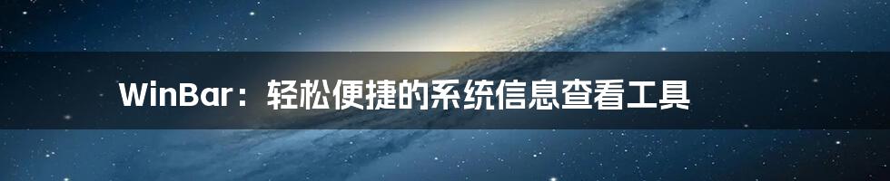 WinBar：轻松便捷的系统信息查看工具